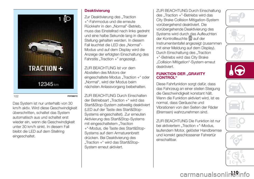 FIAT 500L 2018 Betriebsanleitung (in German) Das System ist nur unterhalb von 30
km/h aktiv. Wird diese Geschwindigkeit
überschritten, schaltet das System
automatisch aus und schaltet erst
wieder ein, wenn die Geschwindigkeit
unter 30 km/h sink FIAT 500L 2018 Betriebsanleitung (in German) Das System ist nur unterhalb von 30
km/h aktiv. Wird diese Geschwindigkeit
überschritten, schaltet das System
automatisch aus und schaltet erst
wieder ein, wenn die Geschwindigkeit
unter 30 km/h sink