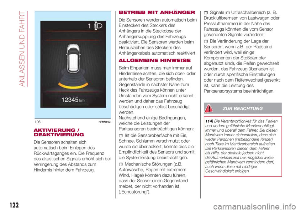 FIAT 500L 2018 Betriebsanleitung (in German) AKTIVIERUNG /
DEAKTIVIERUNG
Die Sensoren schalten sich
automatisch beim Einlegen des
Rückwärtsganges ein. Die Frequenz
des akustischen Signals erhöht sich bei
Verringerung des Abstands zum
Hinderni FIAT 500L 2018 Betriebsanleitung (in German) AKTIVIERUNG /
DEAKTIVIERUNG
Die Sensoren schalten sich
automatisch beim Einlegen des
Rückwärtsganges ein. Die Frequenz
des akustischen Signals erhöht sich bei
Verringerung des Abstands zum
Hinderni
