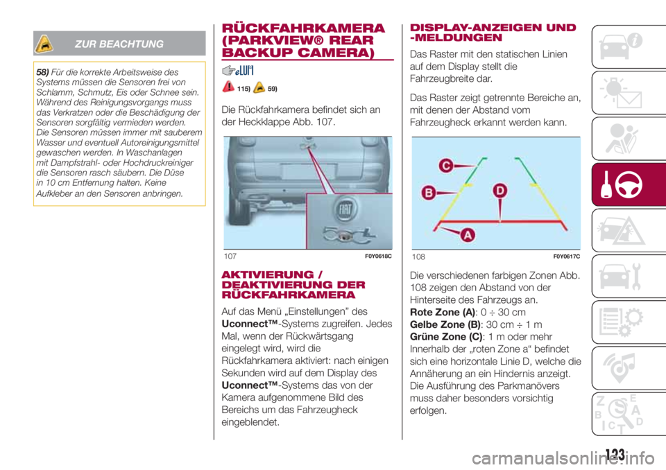 FIAT 500L 2018 Betriebsanleitung (in German) ZUR BEACHTUNG
58)Für die korrekte Arbeitsweise des
Systems müssen die Sensoren frei von
Schlamm, Schmutz, Eis oder Schnee sein.
Während des Reinigungsvorgangs muss
das Verkratzen oder die Beschädi FIAT 500L 2018 Betriebsanleitung (in German) ZUR BEACHTUNG
58)Für die korrekte Arbeitsweise des
Systems müssen die Sensoren frei von
Schlamm, Schmutz, Eis oder Schnee sein.
Während des Reinigungsvorgangs muss
das Verkratzen oder die Beschädi