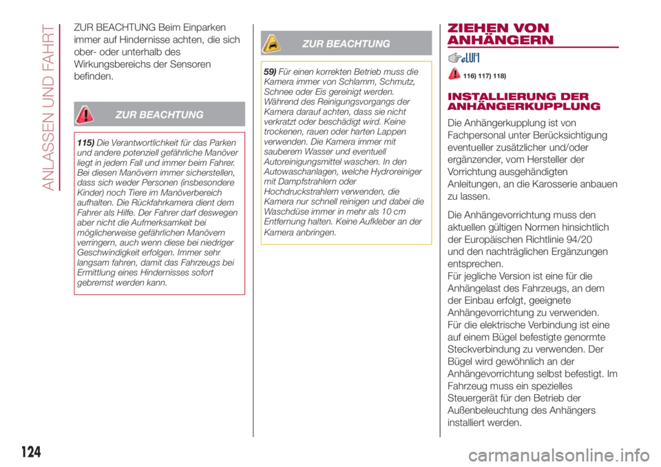 FIAT 500L 2018 Betriebsanleitung (in German) ZUR BEACHTUNG Beim Einparken
immer auf Hindernisse achten, die sich
ober- oder unterhalb des
Wirkungsbereichs der Sensoren
befinden.
ZUR BEACHTUNG
115)Die Verantwortlichkeit für das Parken
und andere FIAT 500L 2018 Betriebsanleitung (in German) ZUR BEACHTUNG Beim Einparken
immer auf Hindernisse achten, die sich
ober- oder unterhalb des
Wirkungsbereichs der Sensoren
befinden.
ZUR BEACHTUNG
115)Die Verantwortlichkeit für das Parken
und andere