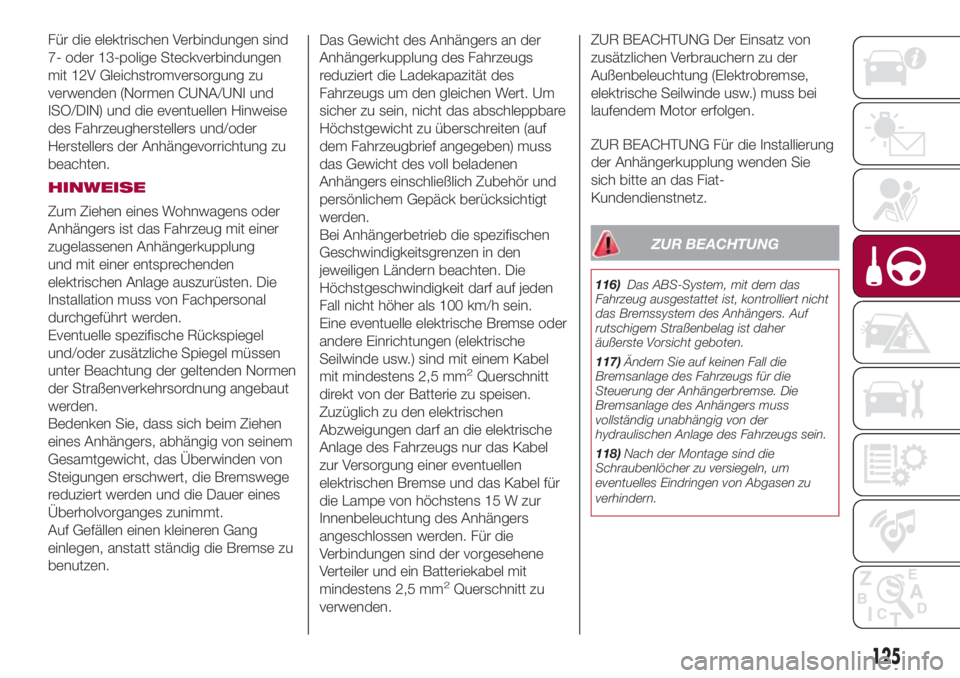 FIAT 500L 2018 Betriebsanleitung (in German) Für die elektrischen Verbindungen sind
7- oder 13-polige Steckverbindungen
mit 12V Gleichstromversorgung zu
verwenden (Normen CUNA/UNI und
ISO/DIN) und die eventuellen Hinweise
des Fahrzeughersteller FIAT 500L 2018 Betriebsanleitung (in German) Für die elektrischen Verbindungen sind
7- oder 13-polige Steckverbindungen
mit 12V Gleichstromversorgung zu
verwenden (Normen CUNA/UNI und
ISO/DIN) und die eventuellen Hinweise
des Fahrzeughersteller