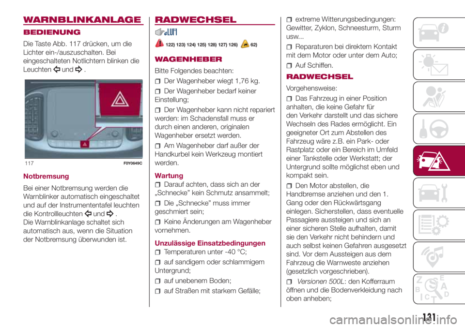 FIAT 500L 2018 Betriebsanleitung (in German) WARNBLINKANLAGE
BEDIENUNG
Die Taste Abb. 117 drücken, um die
Lichter ein-/auszuschalten. Bei
eingeschalteten Notlichtern blinken die
Leuchten
und.
Notbremsung
Bei einer Notbremsung werden die
Warnbli FIAT 500L 2018 Betriebsanleitung (in German) WARNBLINKANLAGE
BEDIENUNG
Die Taste Abb. 117 drücken, um die
Lichter ein-/auszuschalten. Bei
eingeschalteten Notlichtern blinken die
Leuchten
und.
Notbremsung
Bei einer Notbremsung werden die
Warnbli