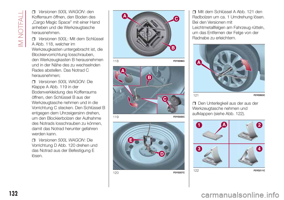 FIAT 500L 2018 Betriebsanleitung (in German) Versionen 500L WAGON: den
Kofferraum öffnen, den Boden des
„Cargo Magic Space” mit einer Hand
anheben und die Werkzeugtasche
herausnehmen.
Versionen 500L: Mit dem Schlüssel
A Abb. 118, welcher i FIAT 500L 2018 Betriebsanleitung (in German) Versionen 500L WAGON: den
Kofferraum öffnen, den Boden des
„Cargo Magic Space” mit einer Hand
anheben und die Werkzeugtasche
herausnehmen.
Versionen 500L: Mit dem Schlüssel
A Abb. 118, welcher i