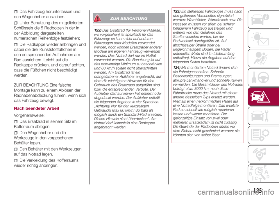 FIAT 500L 2018 Betriebsanleitung (in German) Das Fahrzeug herunterlassen und
den Wagenheber ausziehen.
Unter Benutzung des mitgelieferten
Schlüssels die 5 Radbolzen in der in
der Abbildung dargestellten
numerischen Reihenfolge festziehen;
Die R FIAT 500L 2018 Betriebsanleitung (in German) Das Fahrzeug herunterlassen und
den Wagenheber ausziehen.
Unter Benutzung des mitgelieferten
Schlüssels die 5 Radbolzen in der in
der Abbildung dargestellten
numerischen Reihenfolge festziehen;
Die R