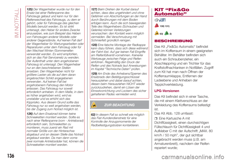 FIAT 500L 2018 Betriebsanleitung (in German) 125)Der Wagenheber wurde nur für den
Ersatz bei einer Reifenpanne des
Fahrzeugs gebaut und kann nur für den
Reifenwechsel des Fahrzeugs, zu dem er
gehört, oder für Fahrzeuge des gleichen
Modells b FIAT 500L 2018 Betriebsanleitung (in German) 125)Der Wagenheber wurde nur für den
Ersatz bei einer Reifenpanne des
Fahrzeugs gebaut und kann nur für den
Reifenwechsel des Fahrzeugs, zu dem er
gehört, oder für Fahrzeuge des gleichen
Modells b