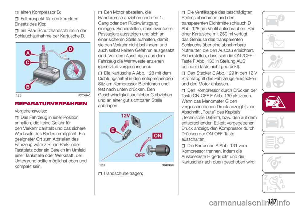 FIAT 500L 2018 Betriebsanleitung (in German) einen Kompressor B;
Faltprospekt für den korrekten
Einsatz des Kits;
ein Paar Schutzhandschuhe in der
Schlauchaufnahme der Kartusche D.
REPARATURVERFAHREN
Vorgehensweise:
Das Fahrzeug in einer Positi FIAT 500L 2018 Betriebsanleitung (in German) einen Kompressor B;
Faltprospekt für den korrekten
Einsatz des Kits;
ein Paar Schutzhandschuhe in der
Schlauchaufnahme der Kartusche D.
REPARATURVERFAHREN
Vorgehensweise:
Das Fahrzeug in einer Positi