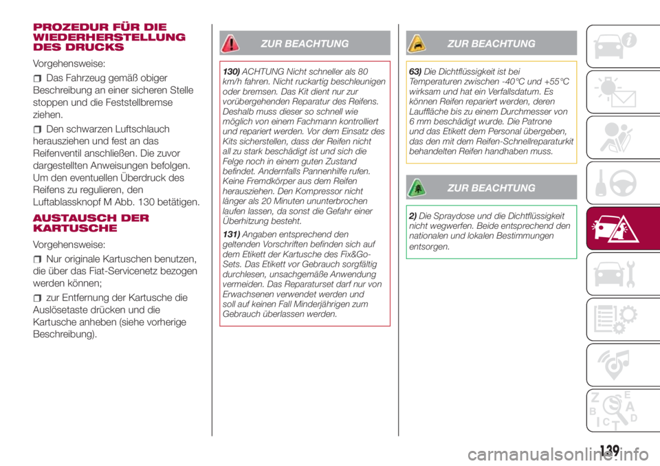FIAT 500L 2018 Betriebsanleitung (in German) PROZEDUR FÜR DIE
WIEDERHERSTELLUNG
DES DRUCKS
Vorgehensweise:
Das Fahrzeug gemäß obiger
Beschreibung an einer sicheren Stelle
stoppen und die Feststellbremse
ziehen.
Den schwarzen Luftschlauch
hera FIAT 500L 2018 Betriebsanleitung (in German) PROZEDUR FÜR DIE
WIEDERHERSTELLUNG
DES DRUCKS
Vorgehensweise:
Das Fahrzeug gemäß obiger
Beschreibung an einer sicheren Stelle
stoppen und die Feststellbremse
ziehen.
Den schwarzen Luftschlauch
hera
