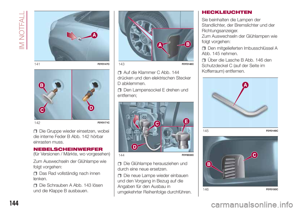 FIAT 500L 2018 Betriebsanleitung (in German) Die Gruppe wieder einsetzen, wobei
die interne Feder B Abb. 142 hörbar
einrasten muss.
NEBELSCHEINWERFER
(für Versionen / Märkte, wo vorgesehen)
Zum Auswechseln der Glühlampe wie
folgt vorgehen:
D FIAT 500L 2018 Betriebsanleitung (in German) Die Gruppe wieder einsetzen, wobei
die interne Feder B Abb. 142 hörbar
einrasten muss.
NEBELSCHEINWERFER
(für Versionen / Märkte, wo vorgesehen)
Zum Auswechseln der Glühlampe wie
folgt vorgehen:
D