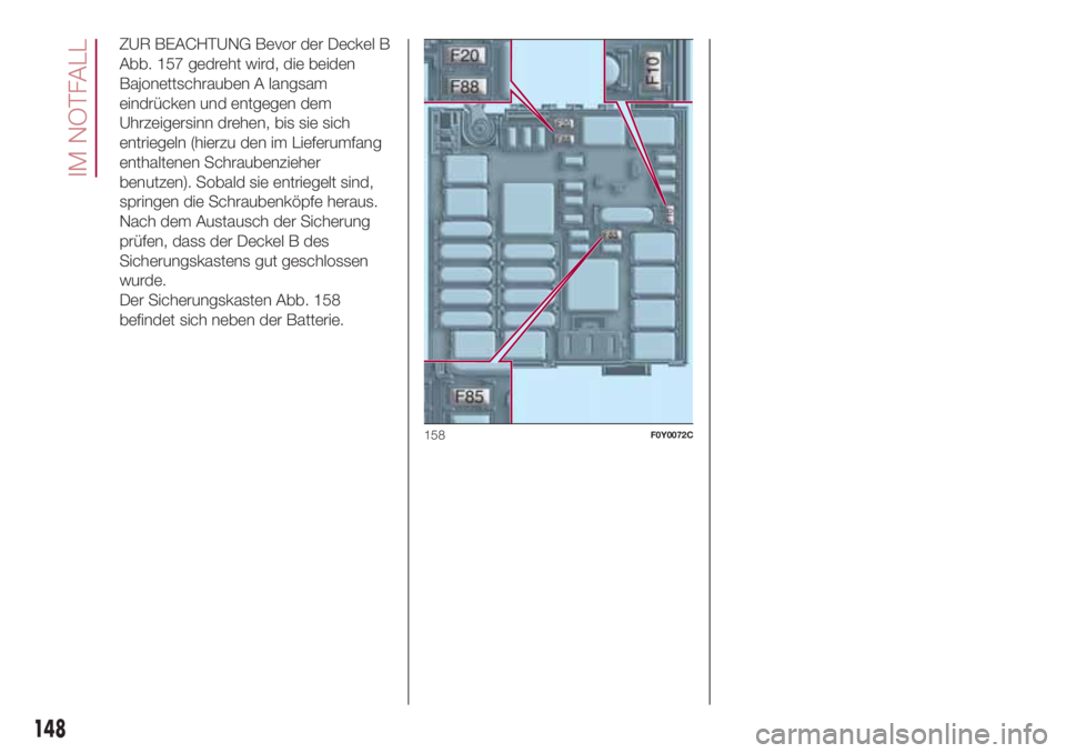 FIAT 500L 2018 Betriebsanleitung (in German) ZUR BEACHTUNG Bevor der Deckel B
Abb. 157 gedreht wird, die beiden
Bajonettschrauben A langsam
eindrücken und entgegen dem
Uhrzeigersinn drehen, bis sie sich
entriegeln (hierzu den im Lieferumfang
en FIAT 500L 2018 Betriebsanleitung (in German) ZUR BEACHTUNG Bevor der Deckel B
Abb. 157 gedreht wird, die beiden
Bajonettschrauben A langsam
eindrücken und entgegen dem
Uhrzeigersinn drehen, bis sie sich
entriegeln (hierzu den im Lieferumfang
en