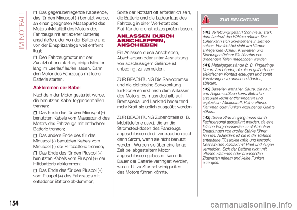 FIAT 500L 2018 Betriebsanleitung (in German) Das gegenüberliegende Kabelende,
das für den Minuspol (-) benutzt wurde,
an einen geeigneten Massepunkt des
Motors (Metallteil des Motors des
Fahrzeugs mit entladener Batterie)
anschließen, der von FIAT 500L 2018 Betriebsanleitung (in German) Das gegenüberliegende Kabelende,
das für den Minuspol (-) benutzt wurde,
an einen geeigneten Massepunkt des
Motors (Metallteil des Motors des
Fahrzeugs mit entladener Batterie)
anschließen, der von