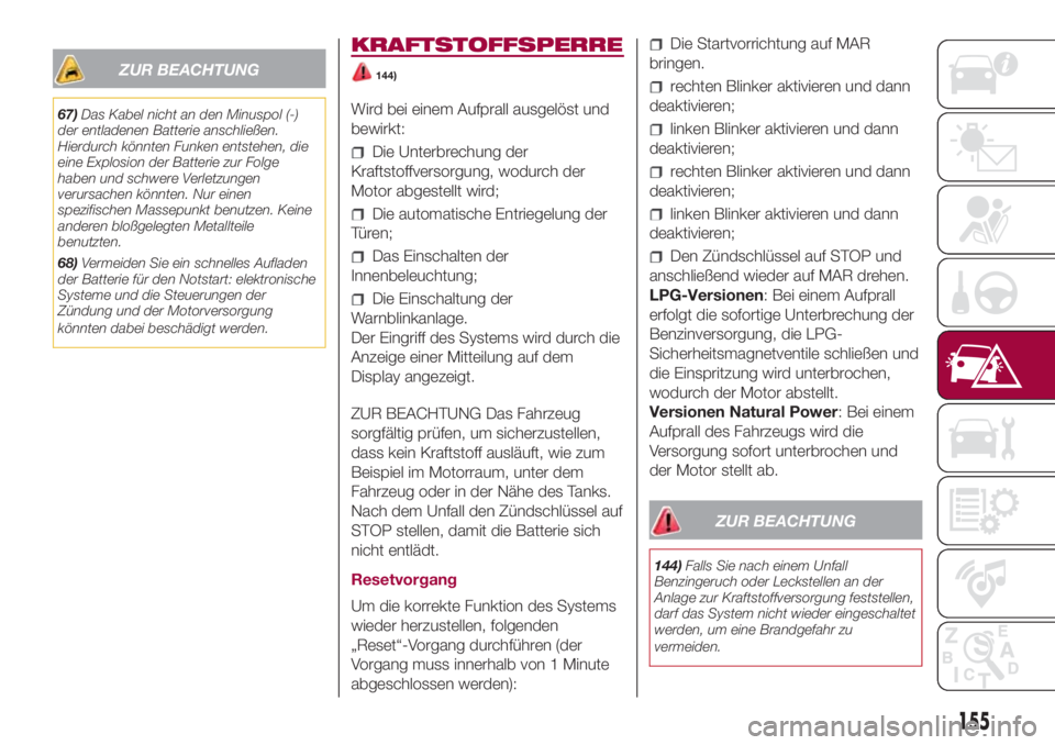 FIAT 500L 2018 Betriebsanleitung (in German) ZUR BEACHTUNG
67)Das Kabel nicht an den Minuspol (-)
der entladenen Batterie anschließen.
Hierdurch könnten Funken entstehen, die
eine Explosion der Batterie zur Folge
haben und schwere Verletzungen FIAT 500L 2018 Betriebsanleitung (in German) ZUR BEACHTUNG
67)Das Kabel nicht an den Minuspol (-)
der entladenen Batterie anschließen.
Hierdurch könnten Funken entstehen, die
eine Explosion der Batterie zur Folge
haben und schwere Verletzungen