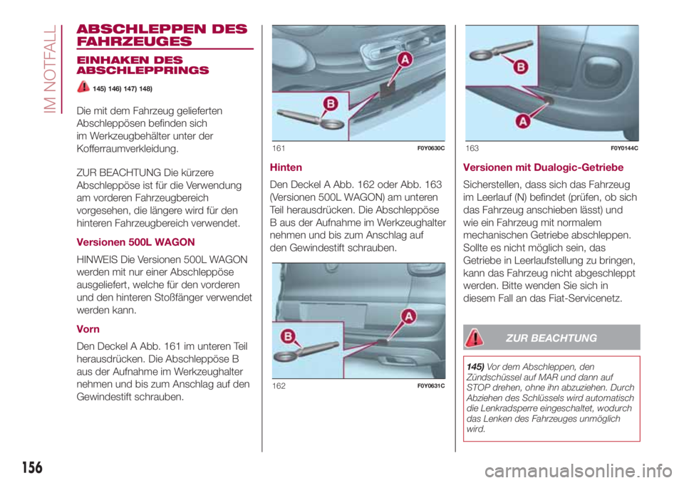 FIAT 500L 2018 Betriebsanleitung (in German) ABSCHLEPPEN DES
FAHRZEUGES
EINHAKEN DES
ABSCHLEPPRINGS
145) 146) 147) 148)
Die mit dem Fahrzeug gelieferten
Abschleppösen befinden sich
im Werkzeugbehälter unter der
Kofferraumverkleidung.
ZUR BEACH FIAT 500L 2018 Betriebsanleitung (in German) ABSCHLEPPEN DES
FAHRZEUGES
EINHAKEN DES
ABSCHLEPPRINGS
145) 146) 147) 148)
Die mit dem Fahrzeug gelieferten
Abschleppösen befinden sich
im Werkzeugbehälter unter der
Kofferraumverkleidung.
ZUR BEACH