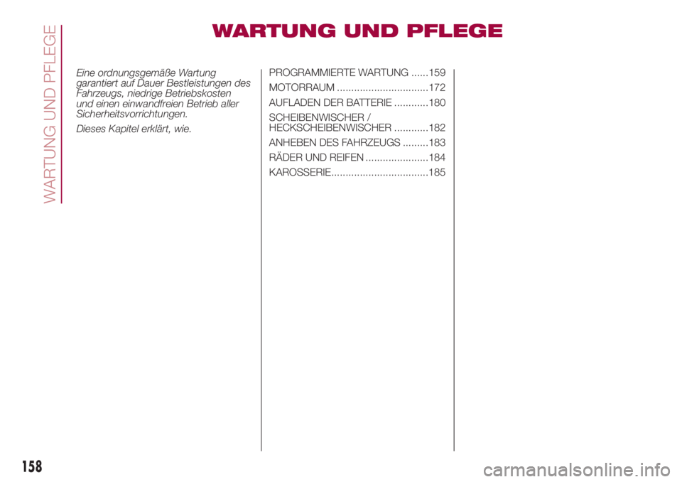 FIAT 500L 2018 Betriebsanleitung (in German) WARTUNG UND PFLEGE
Eine ordnungsgemäße Wartung
garantiert auf Dauer Bestleistungen des
Fahrzeugs, niedrige Betriebskosten
und einen einwandfreien Betrieb aller
Sicherheitsvorrichtungen.
Dieses Kapit FIAT 500L 2018 Betriebsanleitung (in German) WARTUNG UND PFLEGE
Eine ordnungsgemäße Wartung
garantiert auf Dauer Bestleistungen des
Fahrzeugs, niedrige Betriebskosten
und einen einwandfreien Betrieb aller
Sicherheitsvorrichtungen.
Dieses Kapit