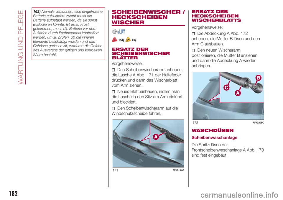 FIAT 500L 2018  Betriebsanleitung (in German) 163)Niemals versuchen, eine eingefrorene
Batterie aufzuladen: zuerst muss die
Batterie aufgetaut werden, da sie sonst
explodieren könnte. Ist es zu Frost
gekommen, muss die Batterie vor dem
Aufladen 