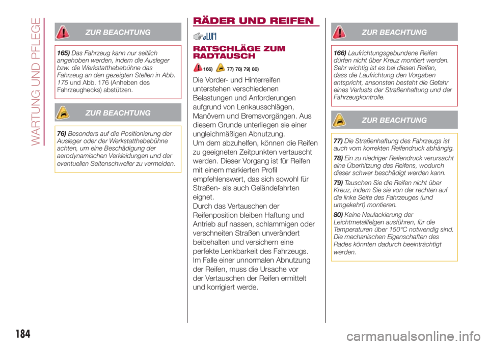 FIAT 500L 2018  Betriebsanleitung (in German) ZUR BEACHTUNG
165)Das Fahrzeug kann nur seitlich
angehoben werden, indem die Ausleger
bzw. die Werkstatthebebühne das
Fahrzeug an den gezeigten Stellen in Abb.
175und Abb. 176 (Anheben des
Fahrzeughe