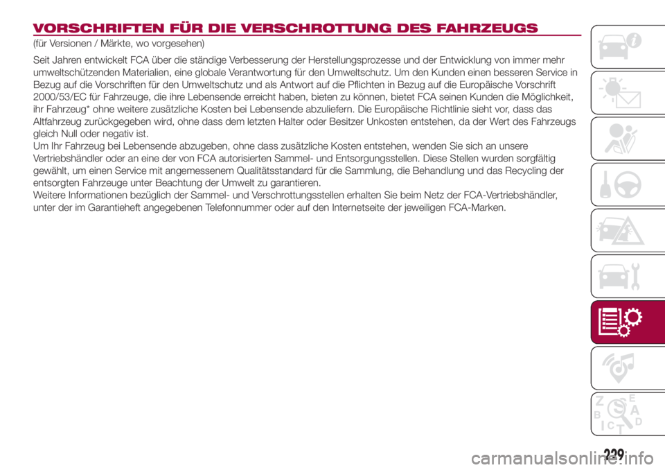 FIAT 500L 2018  Betriebsanleitung (in German) VORSCHRIFTEN FÜR DIE VERSCHROTTUNG DES FAHRZEUGS
(für Versionen / Märkte, wo vorgesehen)
Seit Jahren entwickelt FCA über die ständige Verbesserung der Herstellungsprozesse und der Entwicklung von
