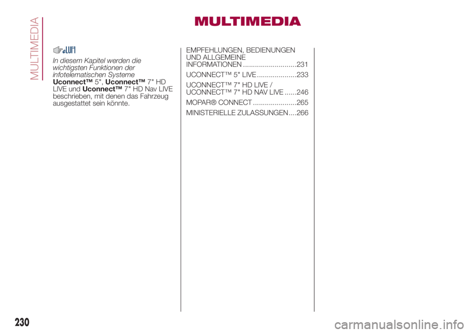 FIAT 500L 2018  Betriebsanleitung (in German) MULTIMEDIA
In diesem Kapitel werden die
wichtigsten Funktionen der
infotelematischen Systeme
Uconnect™5",Uconnect™7" HD
LIVE undUconnect™7" HD Nav LIVE
beschrieben, mit denen das Fah