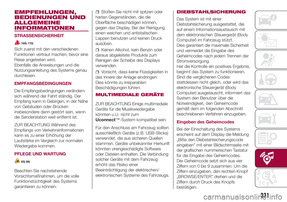 FIAT 500L 2018  Betriebsanleitung (in German) EMPFEHLUNGEN,
BEDIENUNGEN UND
ALLGEMEINE
INFORMATIONEN
STRASSENSICHERHEIT
169) 170)
Sich zuerst mit den verschiedenen
Funktionen vertraut machen, bevor eine
Reise angetreten wird.
Ebenfalls die Anweis