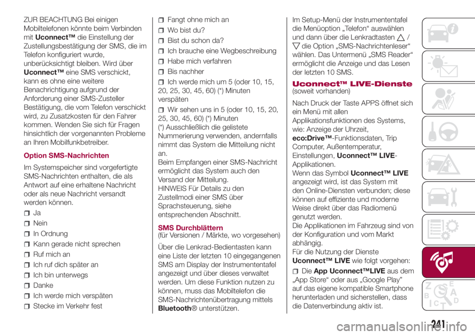 FIAT 500L 2018  Betriebsanleitung (in German) ZUR BEACHTUNG Bei einigen
Mobiltelefonen könnte beim Verbinden
mitUconnect™die Einstellung der
Zustellungsbestätigung der SMS, die im
Telefon konfiguriert wurde,
unberücksichtigt bleiben. Wird ü