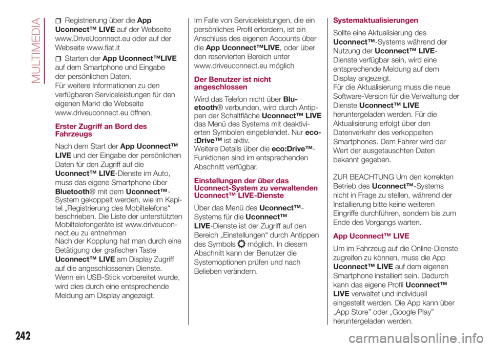 FIAT 500L 2018  Betriebsanleitung (in German) Registrierung über dieApp
Uconnect™ LIVEauf der Webseite
www.DriveUconnect.eu oder auf der
Webseite www.fiat.it
Starten derApp Uconnect™LIVE
auf dem Smartphone und Eingabe
der persönlichen Daten