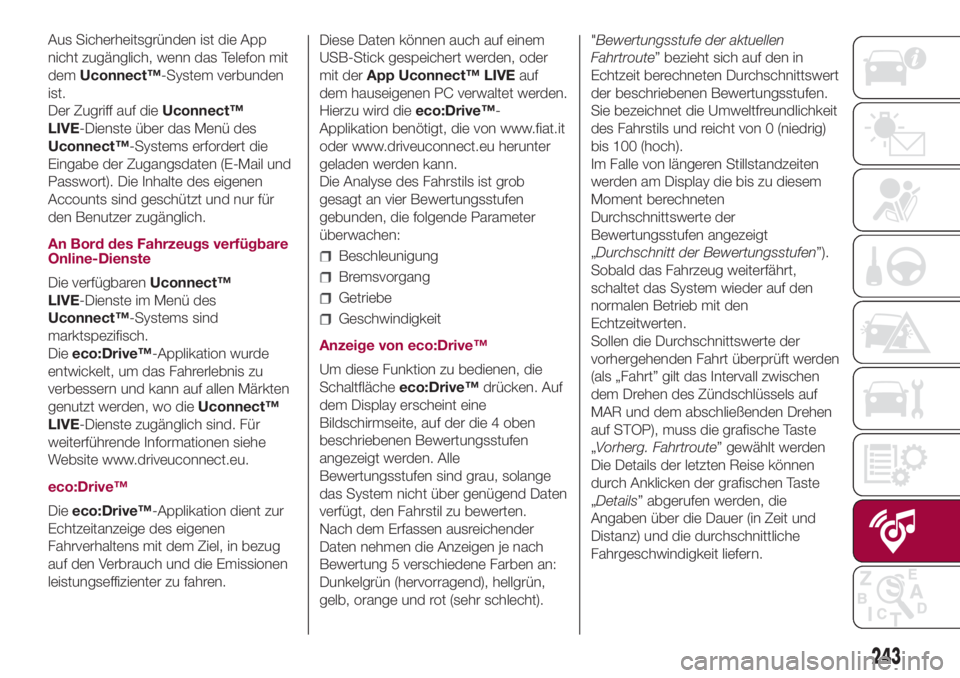 FIAT 500L 2018  Betriebsanleitung (in German) Aus Sicherheitsgründen ist die App
nicht zugänglich, wenn das Telefon mit
demUconnect™-System verbunden
ist.
Der Zugriff auf dieUconnect™
LIVE-Dienste über das Menü des
Uconnect™-Systems erf