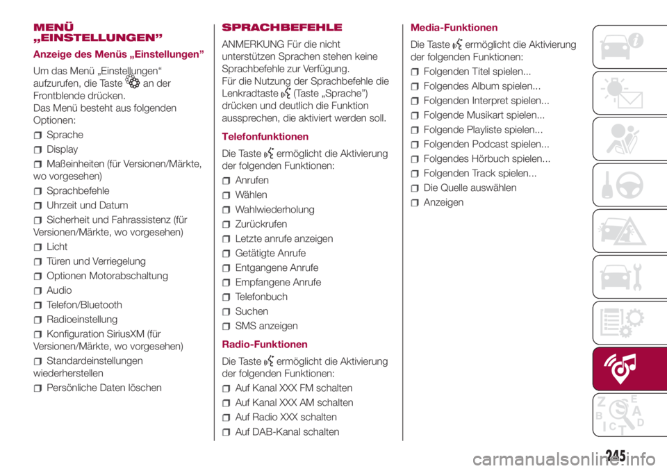 FIAT 500L 2018  Betriebsanleitung (in German) MENÜ
„EINSTELLUNGEN”
Anzeige des Menüs „Einstellungen”
Um das Menü „Einstellungen“
aufzurufen, die Taste
an der
Frontblende drücken.
Das Menü besteht aus folgenden
Optionen:
Sprache
D