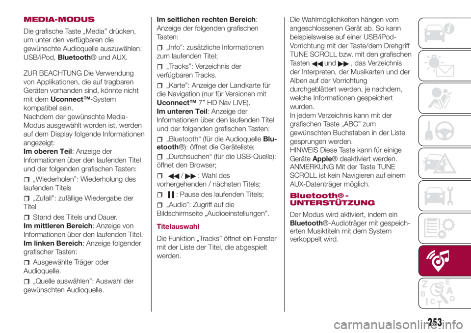 FIAT 500L 2018  Betriebsanleitung (in German) MEDIA-MODUS
Die grafische Taste „Media” drücken,
um unter den verfügbaren die
gewünschte Audioquelle auszuwählen:
USB/iPod,Bluetooth® und AUX.
ZUR BEACHTUNG Die Verwendung
von Applikationen, 