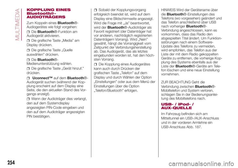 FIAT 500L 2018  Betriebsanleitung (in German) KOPPLUNG EINES
Bluetooth®-
AUDIOTRÄGERS
Zum Koppeln einesBluetooth®-
Audiogerätes wie folgt vorgehen:
DieBluetooth®-Funktion am
Audiogerät aktivieren.
Die grafische Taste „Media” am
Display 