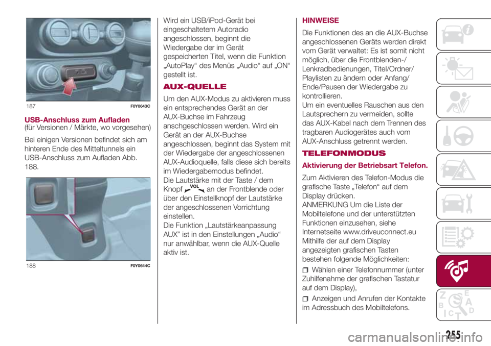 FIAT 500L 2018  Betriebsanleitung (in German) USB-Anschluss zum Aufladen
(für Versionen / Märkte, wo vorgesehen)
Bei einigen Versionen befindet sich am
hinteren Ende des Mitteltunnels ein
USB-Anschluss zum Aufladen Abb.
188.Wird ein USB/iPod-Ge