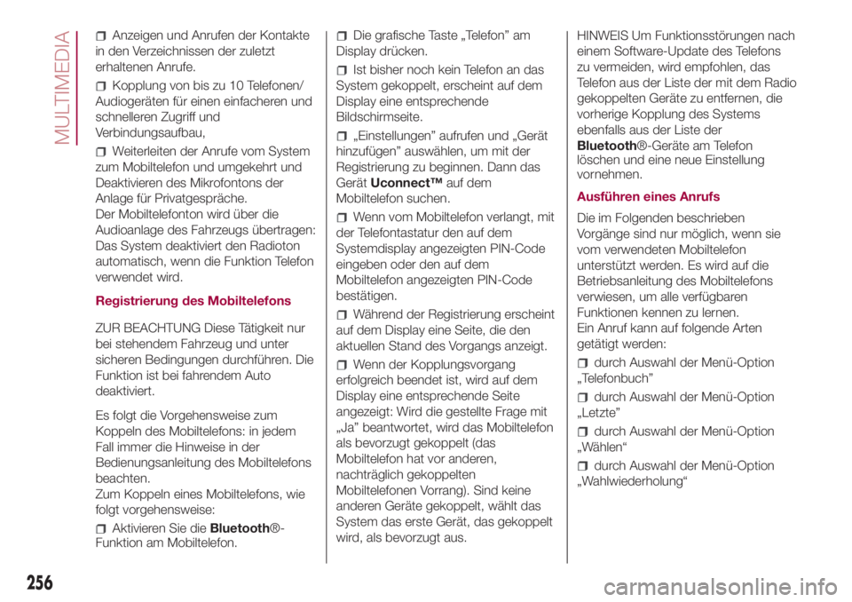 FIAT 500L 2018  Betriebsanleitung (in German) Anzeigen und Anrufen der Kontakte
in den Verzeichnissen der zuletzt
erhaltenen Anrufe.
Kopplung von bis zu 10 Telefonen/
Audiogeräten für einen einfacheren und
schnelleren Zugriff und
Verbindungsauf