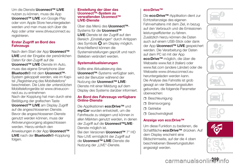 FIAT 500L 2018  Betriebsanleitung (in German) Um die DiensteUconnect™ LIVE
nutzen zu können, muss die App
Uconnect™ LIVEvon Google Play
oder vom Apple Store heruntergeladen
werden und man muss sich über die
App oder unter www.driveuconnect.