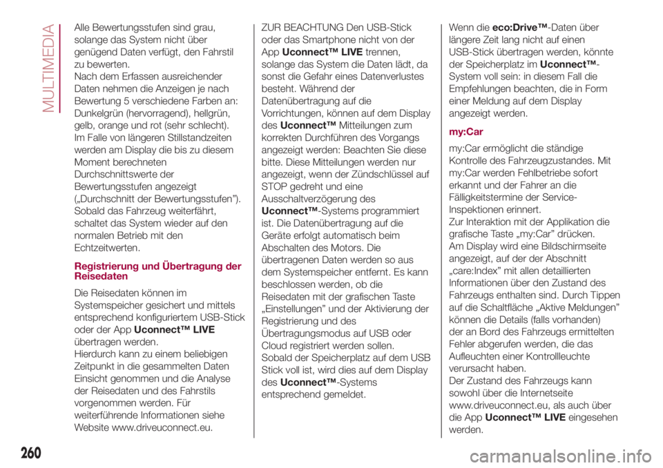 FIAT 500L 2018  Betriebsanleitung (in German) Alle Bewertungsstufen sind grau,
solange das System nicht über
genügend Daten verfügt, den Fahrstil
zu bewerten.
Nach dem Erfassen ausreichender
Daten nehmen die Anzeigen je nach
Bewertung 5 versch