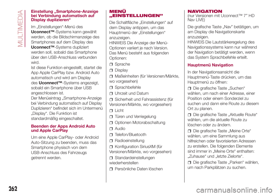 FIAT 500L 2018  Betriebsanleitung (in German) Einstellung „Smartphone-Anzeige
bei Verbindung automatisch auf
Display duplizieren“
Im „Einstellungen“-Menü des
Uconnect™-Systems kann gewählt
werden, ob die Bildschirmanzeige des
Smartpho