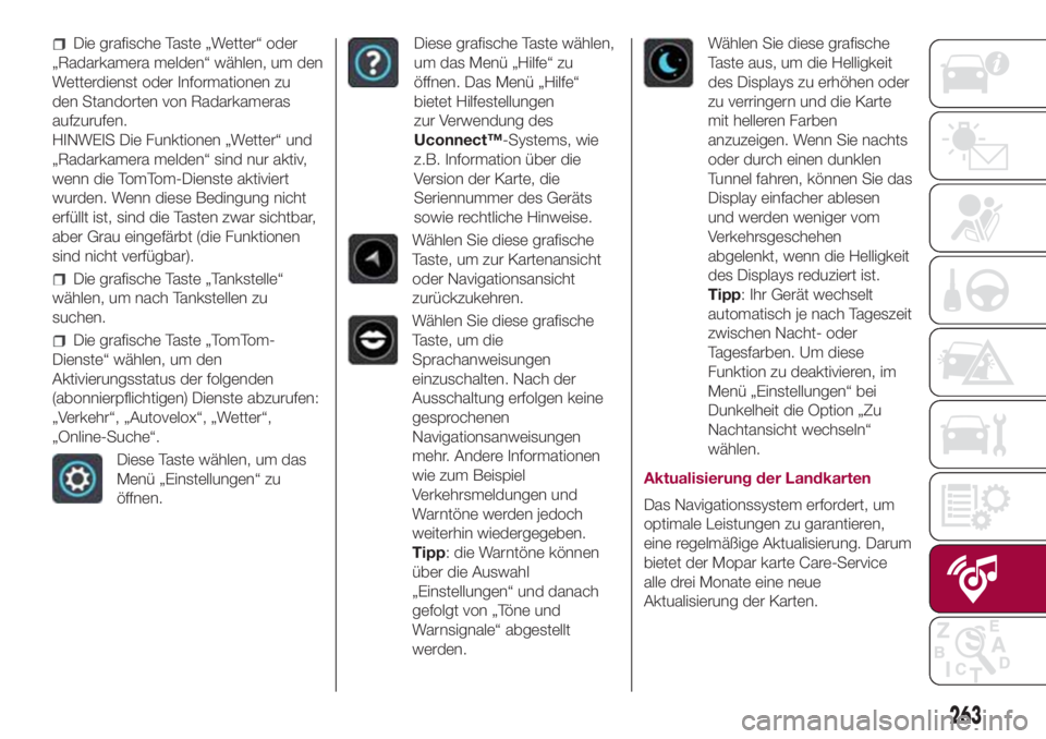 FIAT 500L 2018  Betriebsanleitung (in German) Die grafische Taste „Wetter“ oder
„Radarkamera melden“ wählen, um den
Wetterdienst oder Informationen zu
den Standorten von Radarkameras
aufzurufen.
HINWEIS Die Funktionen „Wetter“ und
�