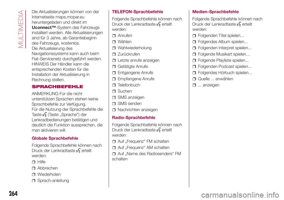 FIAT 500L 2018  Betriebsanleitung (in German) Die Aktualisierungen können von der
Internetseite maps.mopar.eu
heruntergeladen und direkt im
Uconnect™-System des Fahrzeugs
installiert werden. Alle Aktualisierungen
sind für 3 Jahre, ab Garantie