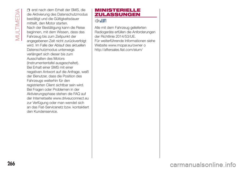 FIAT 500L 2018  Betriebsanleitung (in German) erst nach dem Erhalt der SMS, die
die Aktivierung des Datenschutzmodus
bestätigt und die Gültigkeitsdauer
mitteilt, den Motor starten.
Nach der Bestätigung kann die Reise
beginnen, mit dem Wissen, 