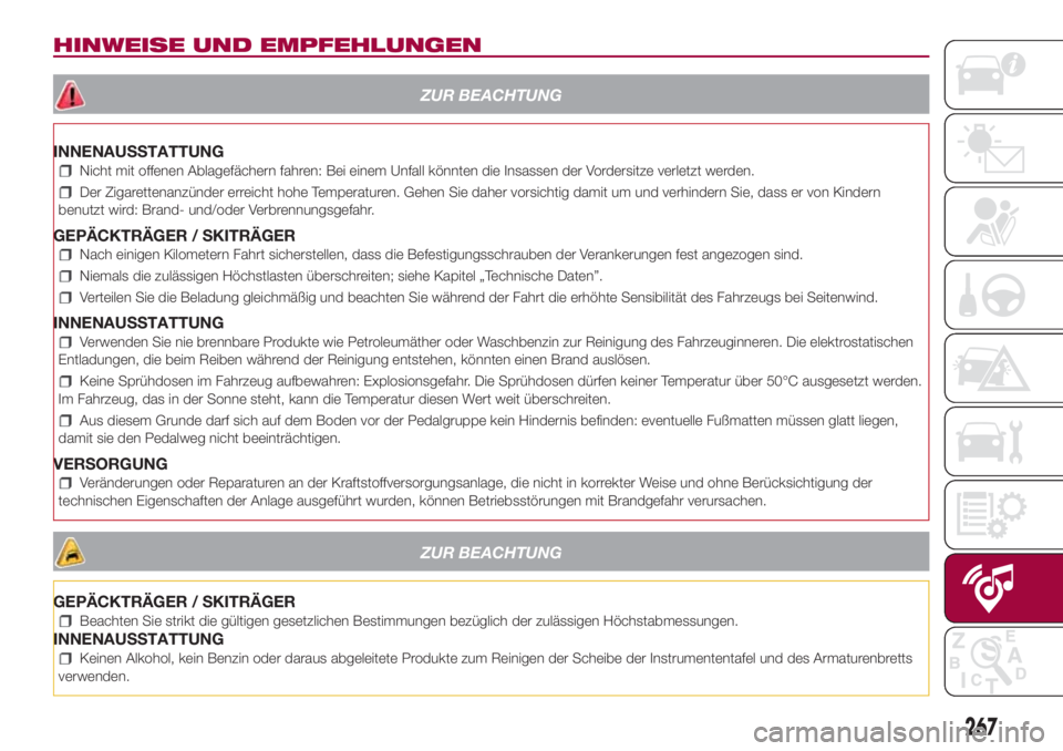 FIAT 500L 2018  Betriebsanleitung (in German) HINWEISE UND EMPFEHLUNGEN
ZUR BEACHTUNG
INNENAUSSTATTUNG
Nicht mit offenen Ablagefächern fahren: Bei einem Unfall könnten die Insassen der Vordersitze verletzt werden.
Der Zigarettenanzünder erreic