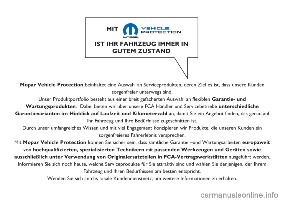 FIAT 500L 2018 Betriebsanleitung (in German) Mopar Vehicle Protectionbeinhaltet eine Auswahl an Serviceprodukten, deren Ziel es ist, dass unsere Kunden
sorgenfreier unterwegs sind.
Unser Produktportfolio besteht aus einer breit gefächerten Ausw FIAT 500L 2018 Betriebsanleitung (in German) Mopar Vehicle Protectionbeinhaltet eine Auswahl an Serviceprodukten, deren Ziel es ist, dass unsere Kunden
sorgenfreier unterwegs sind.
Unser Produktportfolio besteht aus einer breit gefächerten Ausw