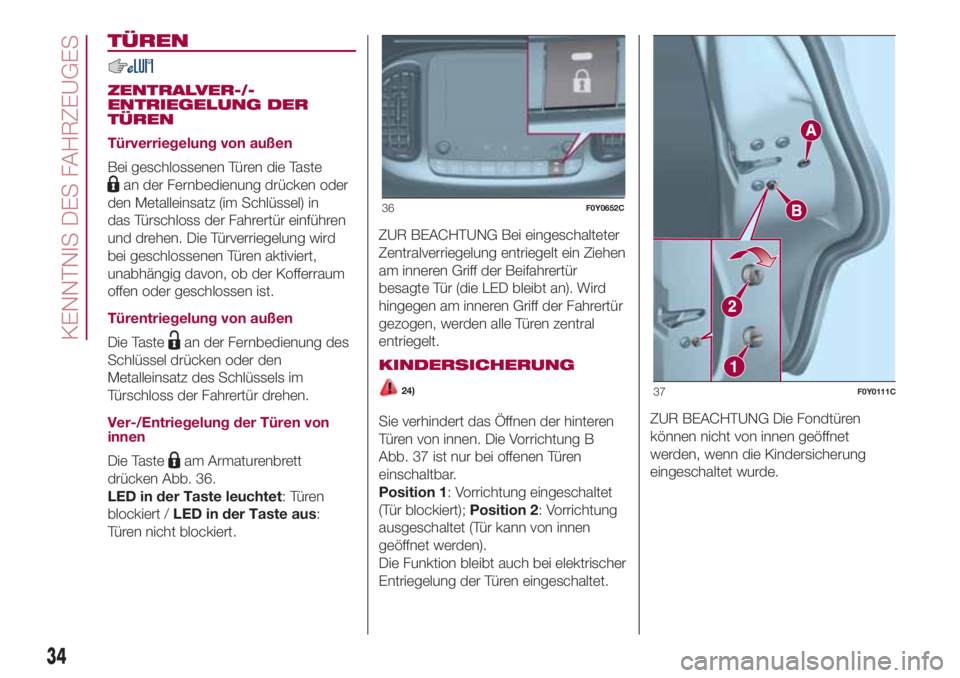 FIAT 500L 2018 Betriebsanleitung (in German) TÜREN
ZENTRALVER-/-
ENTRIEGELUNG DER
TÜREN
Türverriegelung von außen
Bei geschlossenen Türen die Taste
an der Fernbedienung drücken oder
den Metalleinsatz (im Schlüssel) in
das Türschloss der FIAT 500L 2018 Betriebsanleitung (in German) TÜREN
ZENTRALVER-/-
ENTRIEGELUNG DER
TÜREN
Türverriegelung von außen
Bei geschlossenen Türen die Taste
an der Fernbedienung drücken oder
den Metalleinsatz (im Schlüssel) in
das Türschloss der