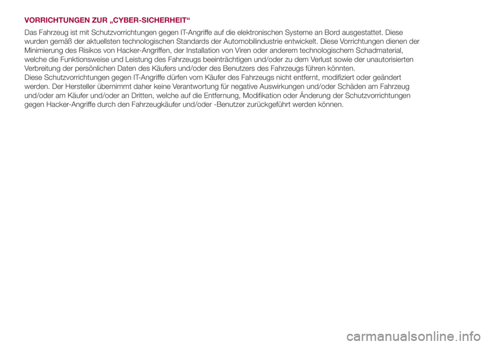 FIAT 500L 2018  Betriebsanleitung (in German) VORRICHTUNGEN ZUR „CYBER-SICHERHEIT“
Das Fahrzeug ist mit Schutzvorrichtungen gegen IT-Angriffe auf die elektronischen Systeme an Bord ausgestattet. Diese
wurden gemäß der aktuellsten technologi
