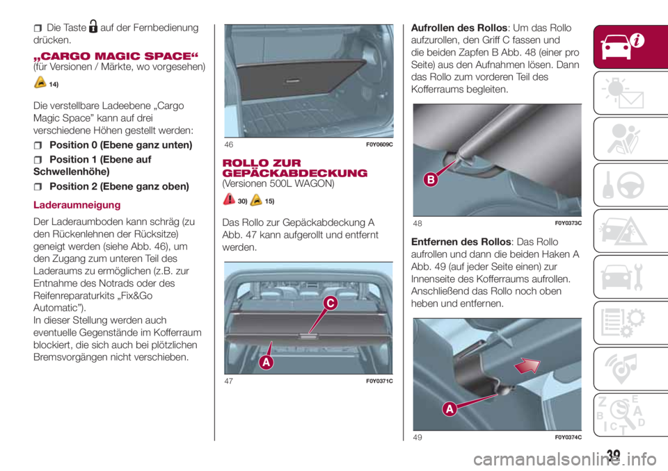 FIAT 500L 2018 Betriebsanleitung (in German) Die Tasteauf der Fernbedienung
drücken.
„CARGO MAGIC SPACE“
(für Versionen / Märkte, wo vorgesehen)
14)
Die verstellbare Ladeebene „Cargo
Magic Space” kann auf drei
verschiedene Höhen gest FIAT 500L 2018 Betriebsanleitung (in German) Die Tasteauf der Fernbedienung
drücken.
„CARGO MAGIC SPACE“
(für Versionen / Märkte, wo vorgesehen)
14)
Die verstellbare Ladeebene „Cargo
Magic Space” kann auf drei
verschiedene Höhen gest