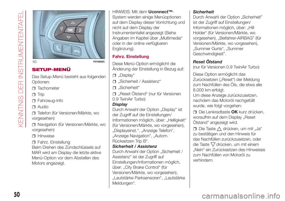 FIAT 500L 2018  Betriebsanleitung (in German) SETUP-MENÜ
Das Setup-Menü besteht aus folgenden
Optionen:
Tachometer
Trip
Fahrzeug-info
Audio
Telefon (für Versionen/Märkte, wo
vorgesehen)
Navigation (für Versionen/Märkte, wo
vorgesehen)
Hinwe