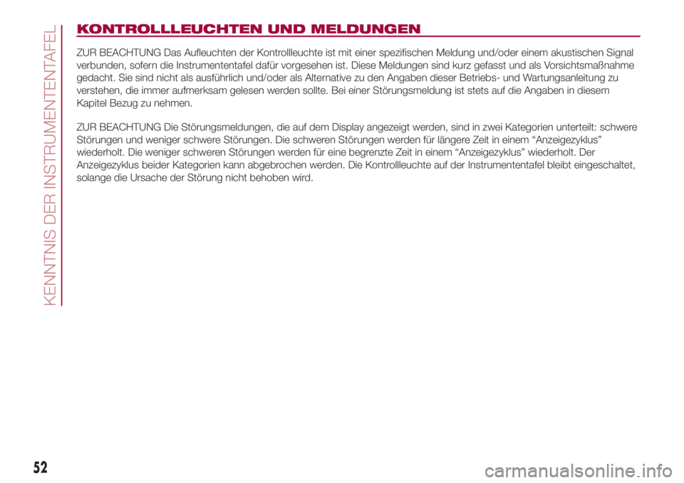 FIAT 500L 2018  Betriebsanleitung (in German) KONTROLLLEUCHTEN UND MELDUNGEN
ZUR BEACHTUNG Das Aufleuchten der Kontrollleuchte ist mit einer spezifischen Meldung und/oder einem akustischen Signal
verbunden, sofern die Instrumententafel dafür vor