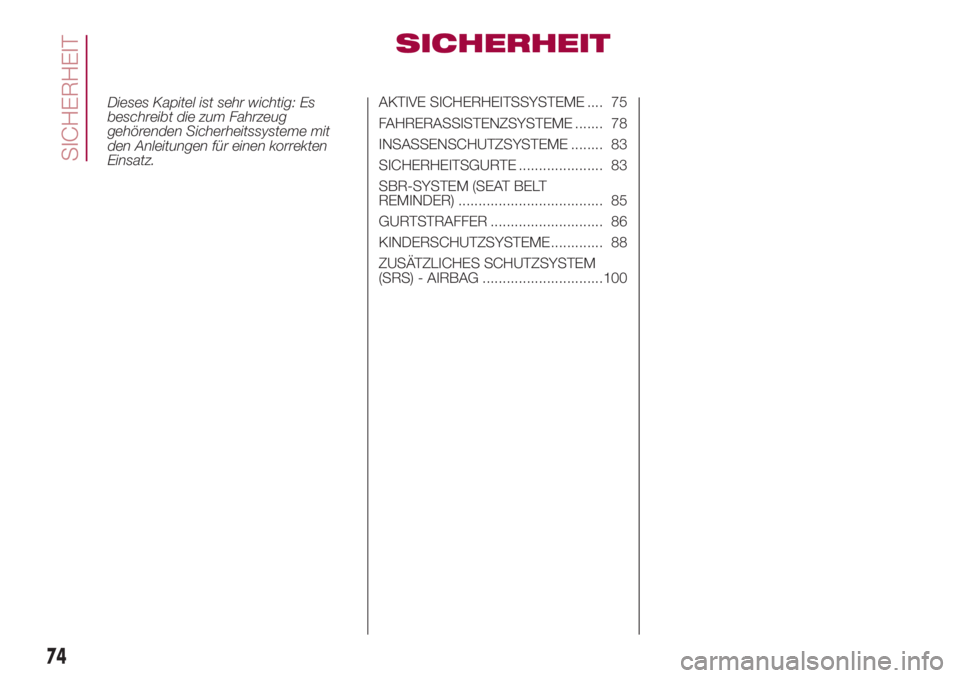 FIAT 500L 2018  Betriebsanleitung (in German) SICHERHEIT
Dieses Kapitel ist sehr wichtig: Es
beschreibt die zum Fahrzeug
gehörenden Sicherheitssysteme mit
den Anleitungen für einen korrekten
Einsatz.AKTIVE SICHERHEITSSYSTEME .... 75
FAHRERASSIS