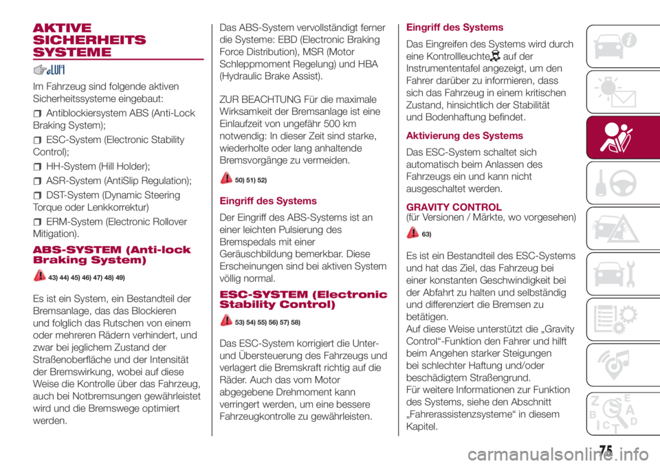 FIAT 500L 2018  Betriebsanleitung (in German) AKTIVE
SICHERHEITS
SYSTEME
Im Fahrzeug sind folgende aktiven
Sicherheitssysteme eingebaut:
Antiblockiersystem ABS (Anti-Lock
Braking System);
ESC-System (Electronic Stability
Control);
HH-System (Hill