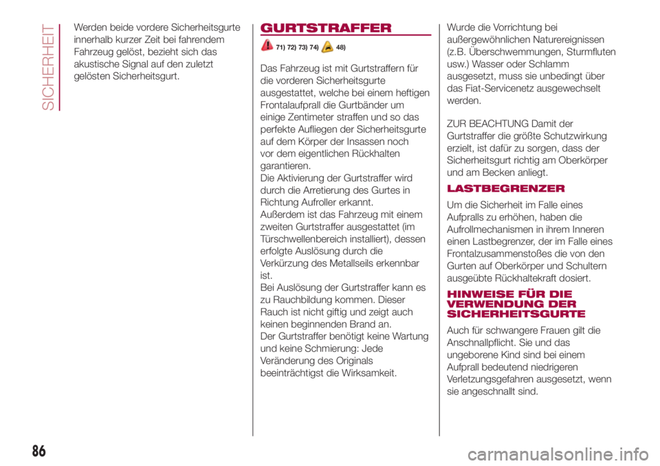 FIAT 500L 2018  Betriebsanleitung (in German) Werden beide vordere Sicherheitsgurte
innerhalb kurzer Zeit bei fahrendem
Fahrzeug gelöst, bezieht sich das
akustische Signal auf den zuletzt
gelösten Sicherheitsgurt.GURTSTRAFFER
71) 72) 73) 74)48)