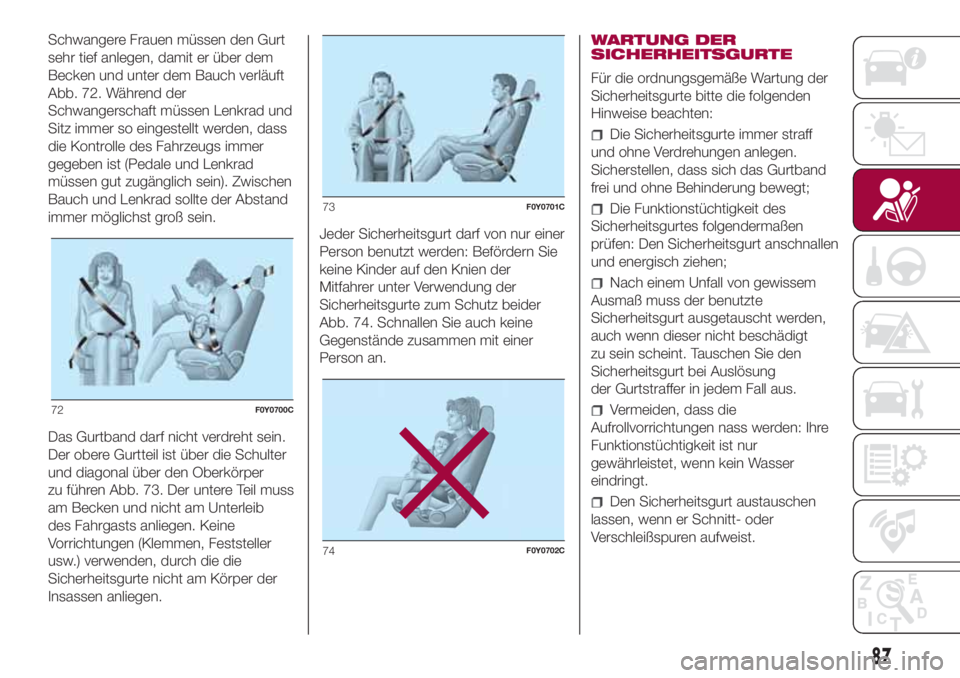 FIAT 500L 2018  Betriebsanleitung (in German) Schwangere Frauen müssen den Gurt
sehr tief anlegen, damit er über dem
Becken und unter dem Bauch verläuft
Abb. 72. Während der
Schwangerschaft müssen Lenkrad und
Sitz immer so eingestellt werden