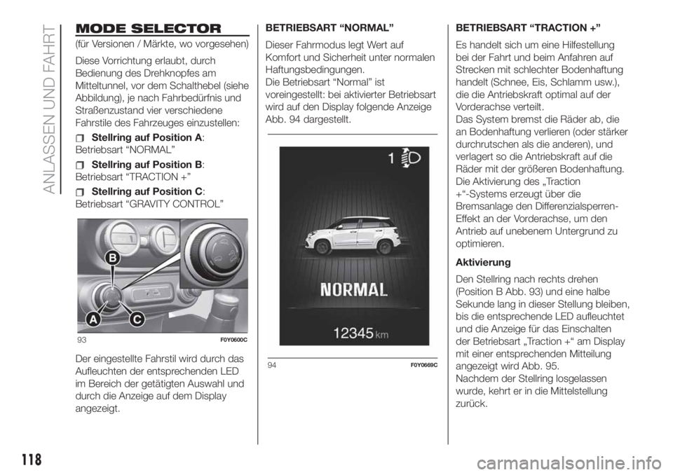 FIAT 500L 2019 Betriebsanleitung (in German) MODE SELECTOR
(für Versionen / Märkte, wo vorgesehen)
Diese Vorrichtung erlaubt, durch
Bedienung des Drehknopfes am
Mitteltunnel, vor dem Schalthebel (siehe
Abbildung), je nach Fahrbedürfnis und
St FIAT 500L 2019 Betriebsanleitung (in German) MODE SELECTOR
(für Versionen / Märkte, wo vorgesehen)
Diese Vorrichtung erlaubt, durch
Bedienung des Drehknopfes am
Mitteltunnel, vor dem Schalthebel (siehe
Abbildung), je nach Fahrbedürfnis und
St