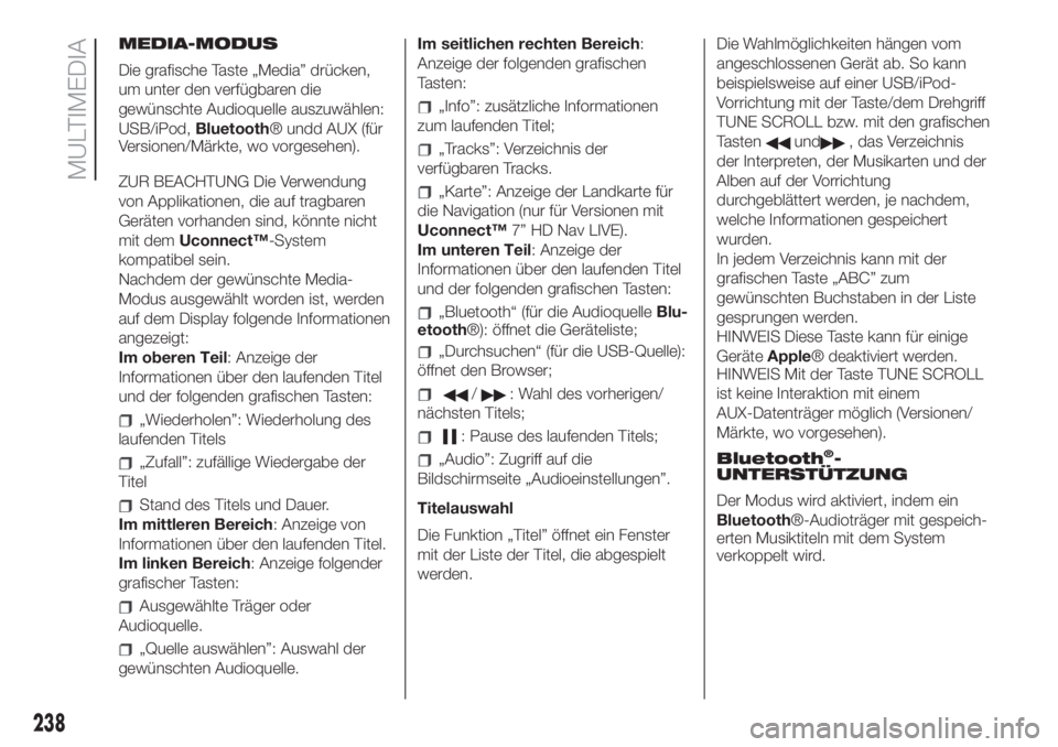 FIAT 500L 2019  Betriebsanleitung (in German) MEDIA-MODUS
Die grafische Taste „Media” drücken,
um unter den verfügbaren die
gewünschte Audioquelle auszuwählen:
USB/iPod,Bluetooth® undd AUX (für
Versionen/Märkte, wo vorgesehen).
ZUR BEA