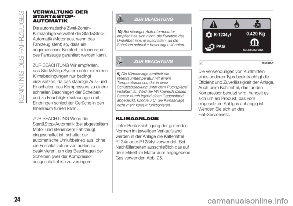 FIAT 500L 2019  Betriebsanleitung (in German) VERWALTUNG DER
START&STOP-
AUTOMATIK
Die automatische Zwei-Zonen-
Klimaanlage verwaltet die Start&Stop-
Automatik (Motor aus, wenn das
Fahrzeug steht) so, dass ein
angemessener Komfort im Innenraum
de